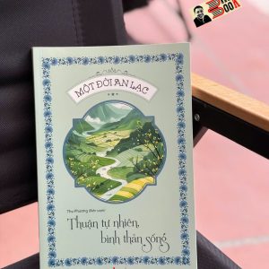 MỘT ĐỜI AN LẠC - THUẬN TỰ NHIÊN, BÌNH THẢN SỐNG – Thu Phương, Mỹ Thuận – Liên Việt Books - NXB Văn Học