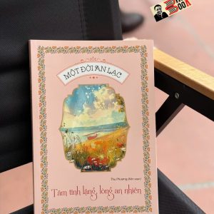 MỘT ĐỜI AN LẠC - TÂM TĨNH LẶNG, LÒNG AN NHIÊN – Thu Phương, Mỹ Thuận – Liên Việt Books - NXB Văn Học