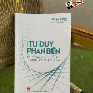 NHẬP MÔN TƯ DUY PHẢN BIỆN - Kỹ Năng Thực Chiến Trong Kỷ Nguyên Số – Alec Fisher - Đinh Hồng Phúc, Lê Thị Thanh Loan dịch - NXB Phụ nữ Việt Nam
