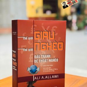 THẾ GIỚI GIÀU, THẾ GIỚI NGHÈO - ĐẤU TRANH ĐỂ THOÁT NGHÈO – Ali A. Allawi – NXB Chính trị Quốc gia sự thật