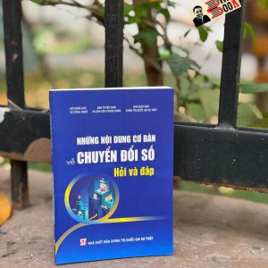 NHỮNG NỘI DUNG CƠ BẢN VỀ CHUYỂN ĐỔI SỐ: HỎI VÀ ĐÁP – Ban Tuyên Giáo Và Dân Vận Trung Ương & Bộ Khoa học và Công nghệ – NXB Chính trị Quốc gia Sự Thật