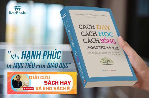 [Giải cứu sách hay, xả kho sách ế] CÁCH DẠY - CÁCH HỌC - CÁCH SỐNG TRONG THẾ KỶ XXI - Ikeda Daisaku, Jim Garrison và Larry Hickman - Trần Quang Tuệ dịch - BestBooks