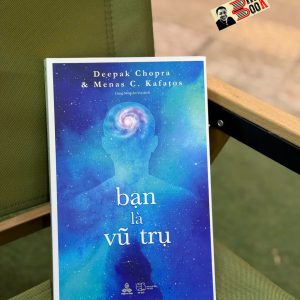 BẠN LÀ VŨ TRỤ - Deepak Chopra, Menas C. Kafatos - Cùng Sống An Vui dịch - Thiện Tri Thức