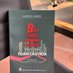BẢY CUỘC KHỦNG HOẢNG ĐỊNH HÌNH TOÀN CẦU HÓA - Harold James - Tuấn Trung dịch - NXB Chính trị quốc gia sự thật