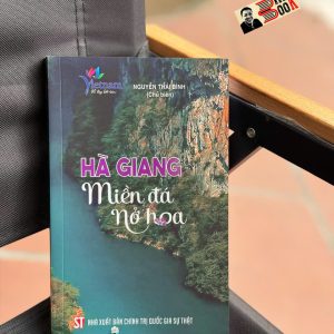HÀ GIANG - MIỀN ĐÁ NỞ HOA - Nguyễn Thái Bình Chủ biên -  NXB Chính Trị Quốc Gia Sự Thật