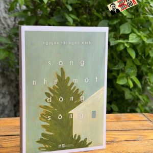 SỐNG NHƯ MỘT DÒNG SÔNG - Nguyễn Thị Ngọc Minh - Nhã Nam