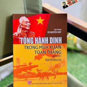 TỔNG HÀNH DINH TRONG MÙA XUÂN TOÀN THẮNG (Hồi ức) - Đại tướng Võ Nguyên Giáp - Phạm Chí Nhân thể hiện - NXB Chính Trị Quốc Gia Sự Thật