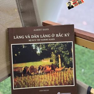 (Tranh in màu) LÀNG VÀ DÂN LÀNG Ở BẮC KỲ – Albert Kahn – Chiến Kiệt dịch - Trường Phương Books