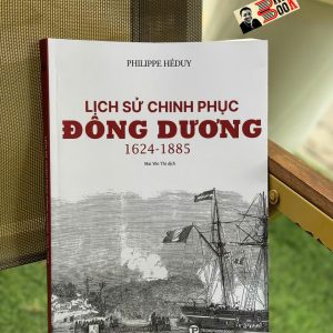 LỊCH SỬ CHINH PHỤC ĐÔNG DƯƠNG 1624-1885 – Philippe Héduy – Mai Yên Thì dịch – Trường Phương – NXB Thuận Hoá