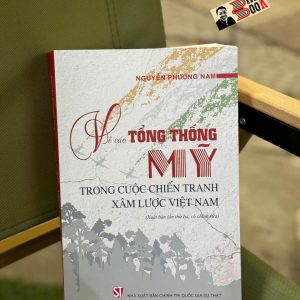 VỀ CÁC TỔNG THỐNG MỸ TRONG CUỘC CHIẾN TRANH XÂM LƯỢC VIỆT NAM – Nguyễn Phương Nam – NXB CTQGST