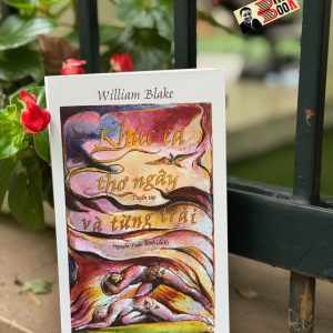 (In màu toàn bộ) TUYỂN TẬP WILLIAM BLAKE - KHÚC CA THƠ NGÂY VÀ TỪNG TRẢI - William Blake - Nguyễn Tuấn Bình dịch – Book Hunter - NXB Văn Học