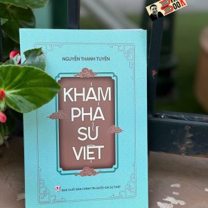 KHÁM PHÁ SỬ VIỆT - Nguyễn Thanh Tuyền - NXB Chính Trị Quốc Gia Sự Thật