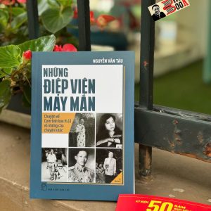 NHỮNG ĐIỆP VIÊN MAY MẮN: Chuyện Về Cụm Tình Báo H63 Và Những Câu Chuyện Khác - Nguyễn Văn Tàu - NXB Trẻ