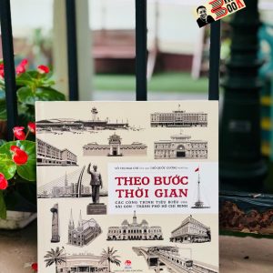 (Bìa cứng, in màu) THEO BƯỚC THỜI GIAN - Các Công Trình Tiêu Biểu Của Sài Gòn - Thành Phố Hồ Chí Minh - Võ Thị Mai Chi, Hồ Quốc Cường - NXB Kim Đồng