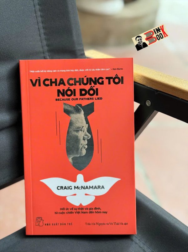 VÌ CHA CHÚNG TÔI NÓI DỐI - Hồi Ức Về Sự Thật Và Gia Đình, Từ Cuộc Chiến Việt Nam Đến Tận Hôm Nay - Craig McNamara - Trần Hà Nguyên, Vũ Thái Hà dịch - NXB Trẻ