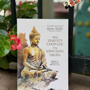 NHỮNG TINH TÚY CHỌN LỌC TRONG KINH TẠNG NIKAYA - Tiến sĩ Glenn Wallis - Pháp Huệ dịch - Omega Plus