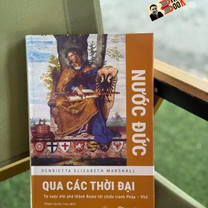 (Bìa cứng) NƯỚC ĐỨC QUA CÁC THỜI ĐẠI - Từ cuộc đốt phá thành Rome tới chiến tranh Pháp – Phổ - Henrietta Elizabeth Marshall - Phạm Quốc Huy dịch - Lyceum