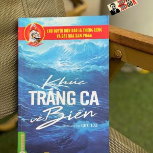 KHÚC TRÁNG CA VỀ BIỂN - Chủ Quyền Biển Đảo Là Thiêng Liêng Và Bất Khả Xâm Phạm - Chu Lai – VietNamBook