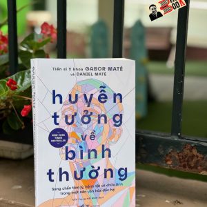 HUYỄN TƯỞNG VỀ BÌNH THƯỜNG - Gabor Maté - Daniel Maté – Nhã Nam