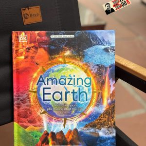 (Bìa Cứng) AMAZING EARTH - NHỮNG KỲ QUAN PHI THƯỜNG NHẤT THẾ GIỚI – DK, Anita Ganeri, Tim Smart – Phạm Trang dịch – Đinh Tị – NXB Hà Nội