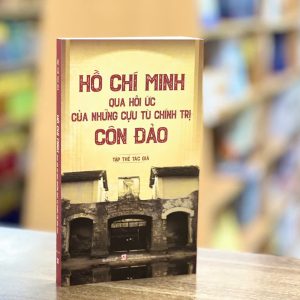 HỒ CHÍ MINH QUA HỒI ỨC CỦA NHỮNG CỰU TÙ CHÍNH TRỊ CÔN ĐẢO - Nhiều tác giả - Omega – NXB Chính trị Quốc gia Sự thật