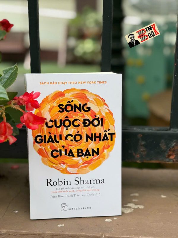 SỐNG CUỘC ĐỜI GIÀU CÓ NHẤT CỦA BẠN - Robin Sharma – Nxb Trẻ