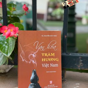 VĂN HÓA TRẦM HƯƠNG VIỆT NAM - TS. Nguyễn Duy Thái – NXB CTQGST