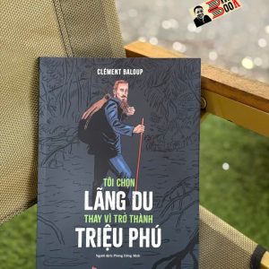 TÔI CHỌN LÃNG DU THAY VÌ TRỞ THÀNH TRIỆU PHÚ – Clément Baloup – Phùng Hồng Minh dịch - NXB Kim Đồng