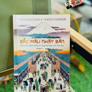 (In màu toàn bộ) SẮC MÀU NHẬT BẢN – Bốn mùa thiên nhiên & sáng tạo qua các thời đại – Yoko Nagasawa, Tomoko Everson – Đỗ Nguyên dịch – Lyceum – NXB Phụ Nữ Việt Nam