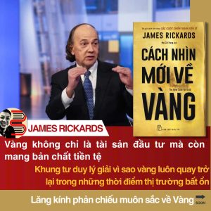 CÁCH NHÌN MỚI VỀ VÀNG - James Rickards - Mai Chí Trung dịch - NXB Trẻ