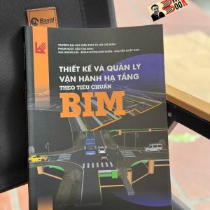 THIẾT KẾ VÀ QUẢN LÝ VẬN HÀNH HẠ TẦNG THEO TIÊU CHUẨN BIM - NXB Xây Dựng