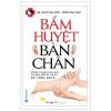 BẤM HUYỆT BÀN CHÂN - Tuyệt Chiêu Xoa Bóp Và Bấm Huyệt Chân Để Chữa Bệnh - BS Ngô Văn Quỹ, Trần Văn Thụ - Văn Lang Books