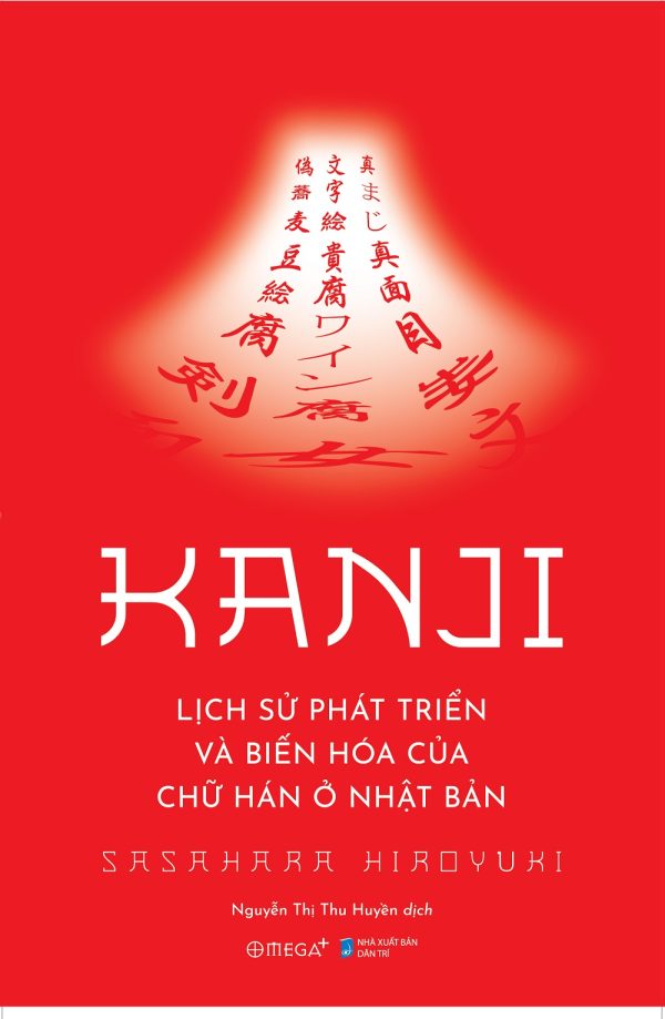 KANJI - Lịch sử phát triển và biến hóa của chữ Hán ở Nhật Bản – Hiroyuki Sasahara – Nguyễn Thị Thu Huyền dịch – Omega Plus – NXB Dân Trí