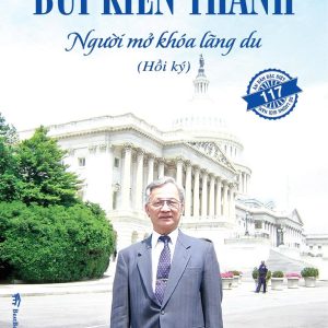 (Bìa cứng, Chữ ký tác giả) BÙI KIẾN THÀNH – NGƯỜI MỞ KHÓA LÃNG DU (Hồi ký) - Lê Xuân Khoa, Xuân Chi, Thanh Huyền - BestBooks