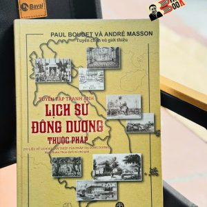 [Giải cứu sách] TUYỂN TẬP TRANH ẢNH LỊCH SỬ ĐÔNG DƯƠNG THUỘC PHÁP - Tư liệu về lịch sử can thiệp của Pháp tại Đông Dương - Paul Boudet, André Masson - Ninh Xuân Thao dịch - Mai Hà Books