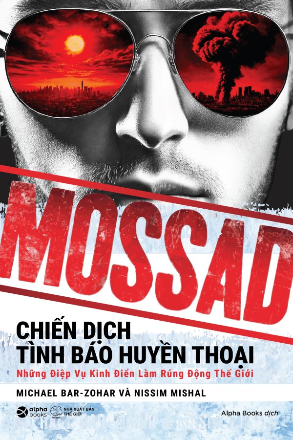 MOSSAD - Chiến dịch tình báo huyền thoại - Những điệp vụ kinh điển làm rúng động thế giới - AlphaBooks
