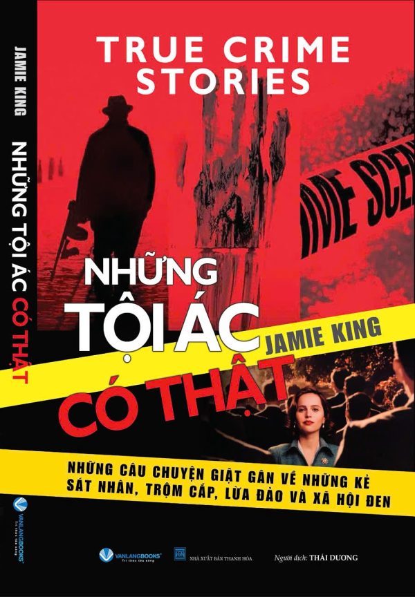 NHỮNG TỘI ÁC CÓ THẬT - Những Câu Chuyện Giật Gân Về Những Kẻ Sát Nhân, Trộm Cắp, Lừa Đảo Và Xã Hội Đen - Jamie King - Thái Dương dịch - Văn Lang