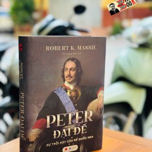 (Bìa cứng) PETER ĐẠI ĐẾ - SỰ TRỖI DẬY CỦA ĐẾ QUỐC NGA - Robert K. Massie - Tôn Quang Toàn dịch - Bách Việt – NXB Dân Trí