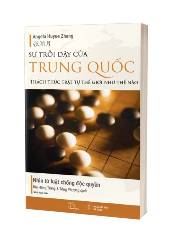 SỰ TRỖI DẬY CỦA TRUNG QUỐC THÁCH THỨC TRẬT TỰ THẾ GIỚI NHƯ THẾ NÀO - Nhìn từ luật chống độc quyền - Angela Huyue Zhang - Bùi Hồng Trang & Tống Phương dịch - Lyceum