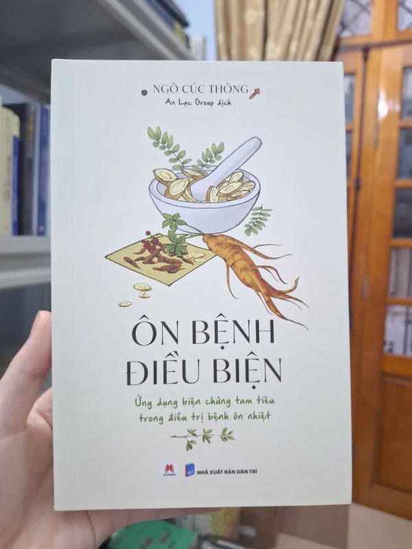 ÔN BỆNH ĐIỀU BIỆN - Ứng Dụng Biện Chứng Tam Tiêu Trong Điều Trị Bệnh Ôn Nhiệt - Ngô Cúc Thông - An Lạc Group dịch - Huy Hoàng
