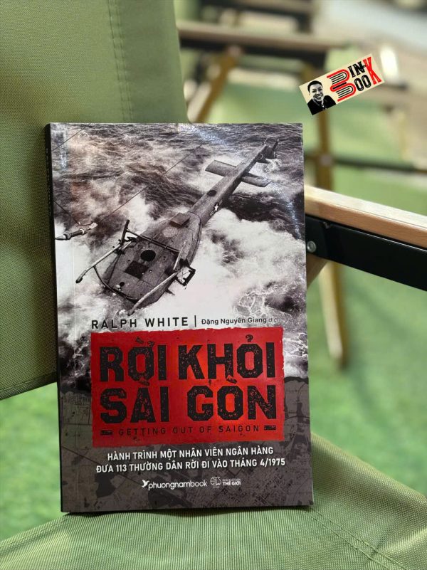 RỜI KHỎI SÀI GÒN - Hành trình một nhân viên ngân hàng đưa 113 thường dân rời đi vào tháng 4/1975 - Ralph White - Đặng Nguyên Giang dịch - Phương Nam Books