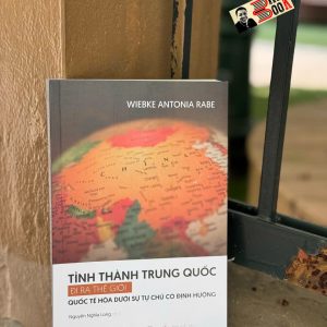 TỈNH THÀNH TRUNG QUỐC ĐI RA THẾ GIỚI – Quốc tế hóa dưới sự tự chủ có định hướng” - Wiebke Antonia Rabe - Nguyễn Nghĩa Long dịch – Book Hunter