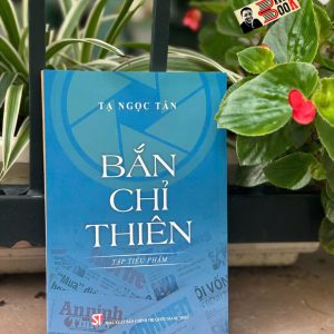 BẮN CHỈ THIÊN (Tập tiểu phẩm) - GS. TS. Tạ Ngọc Tấn - Nhà xuất bản Chính trị Quốc gia Sự thật