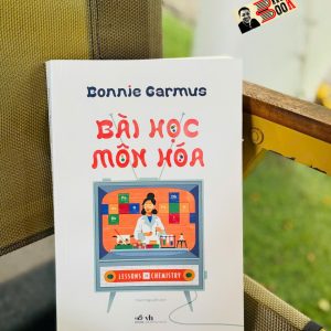 BÀI HỌC MÔN HÓA - Bonnie Garmus – Thành Nguyễn dịch – Nhã Nam - NXB Văn Học