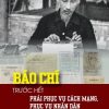 BÁO CHÍ TRƯỚC HẾT PHẢI PHỤC VỤ CÁCH MẠNG, PHỤC VỤ NHÂN DÂN - Hồ Chí Minh – NXB Chính trị Quốc gia Sự Thật