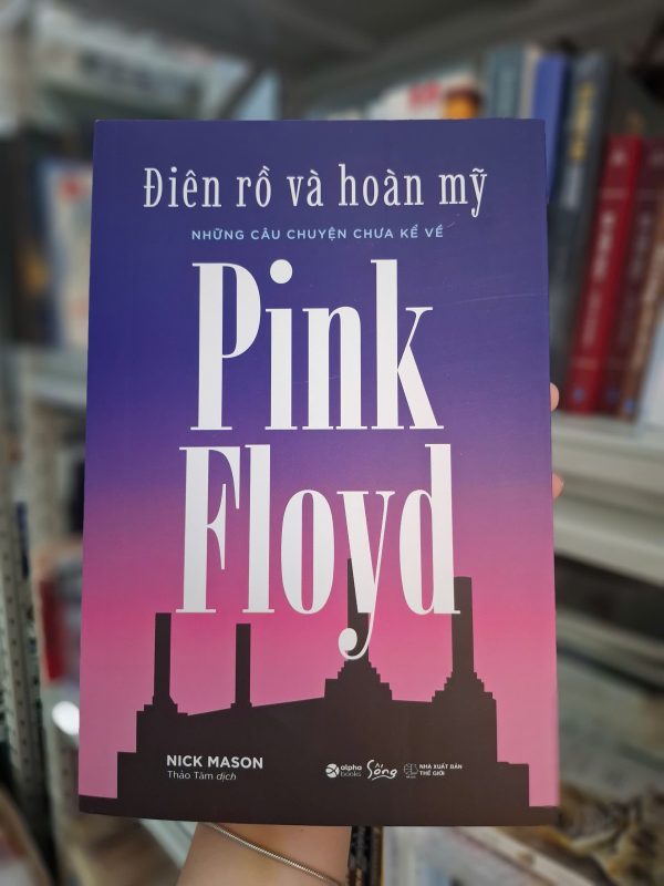 ĐIÊN RỒ VÀ HOÀN MỸ - Những câu chuyện chưa kể về Pink Floyd - Nick Mason - AlphaBooks