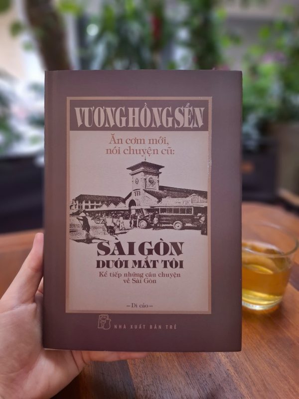 (Bìa cứng) ĂN CƠM MỚI, NÓI CHUYỆN CŨ - SÀI GÒN DƯỚI MẮT TÔI - KỂ TIẾP NHỮNG CÂU CHUYỆN VỀ SÀI GÒN – Vương Hồng Sển – NXB Trẻ