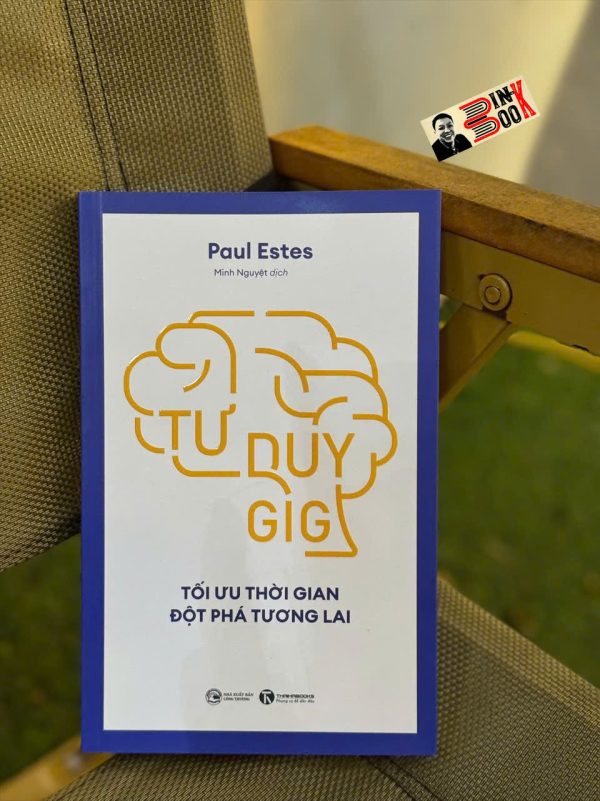 TƯ DUY GIG: Tối ưu thời gian, đột phá tương lai – Paul Estes – Minh Nguyệt dịch – Thái Hà – NXB Công Thương
