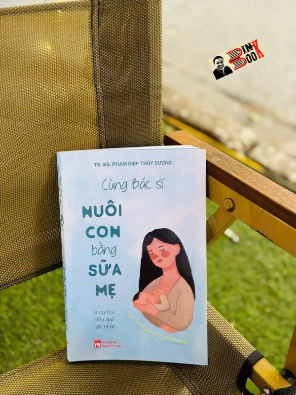 CÙNG BÁC SĨ NUÔI CON BẰNG SỮA MẸ – TS. BS. Phạm Diệp Thùy Dương – NXB Phụ nữ Việt Nam