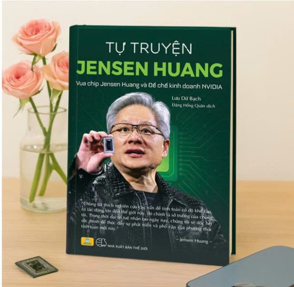 TỰ TRUYỆN JENSEN HUANG – VUA CHIP JENSEN HUANG VÀ ĐẾ CHẾ KINH DOANH NVIDIA – Jensen Huang – Lữ Bạch và Hồng Quân dịch – Nhân Dân Books
